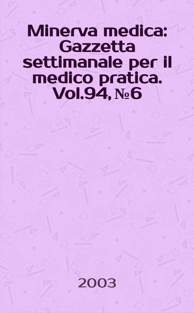 Minerva medica : Gazzetta settimanale per il medico pratica. Vol.94, №6