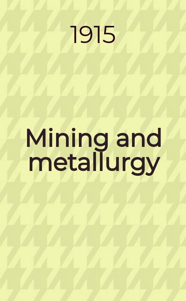 Mining and metallurgy : Publ. monthly by the American institute of mining and metallurgical engineers. №104