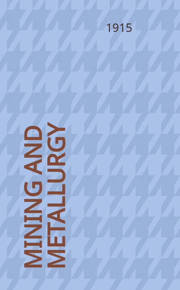 Mining and metallurgy : Publ. monthly by the American institute of mining and metallurgical engineers. №106