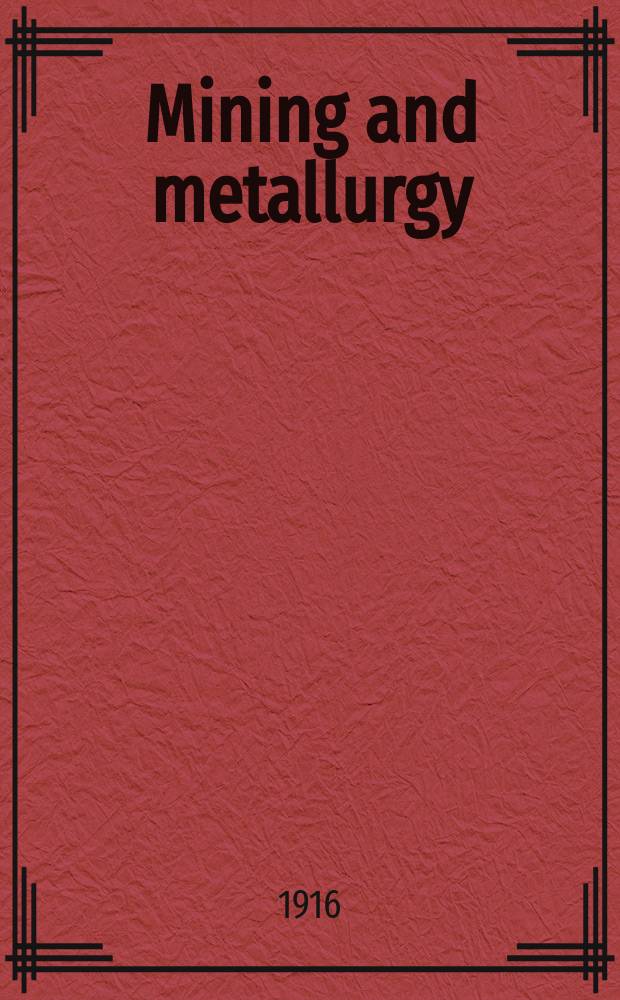 Mining and metallurgy : Publ. monthly by the American institute of mining and metallurgical engineers. №114