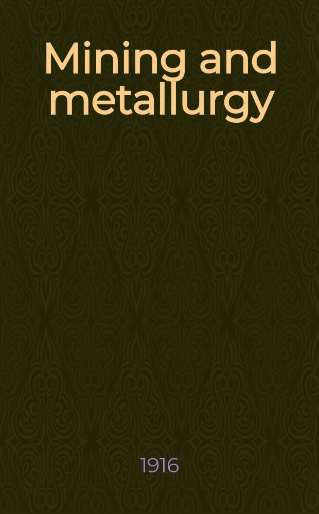 Mining and metallurgy : Publ. monthly by the American institute of mining and metallurgical engineers. №118
