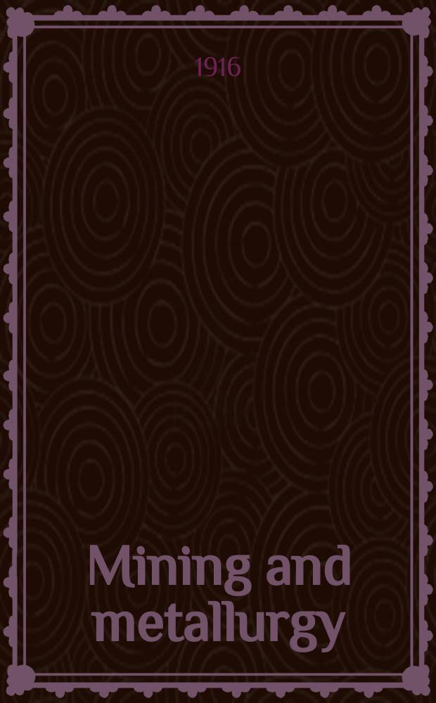 Mining and metallurgy : Publ. monthly by the American institute of mining and metallurgical engineers. №120