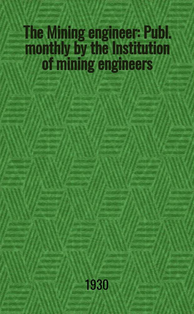 The Mining engineer : Publ. monthly by the Institution of mining engineers : Inc. the Transactions of the Institution of mining engineers