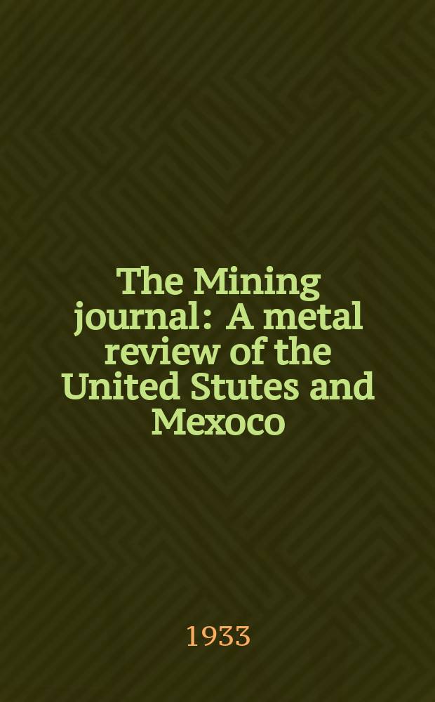 The Mining journal : A metal review of the United Stutes and Mexoco : Moin 1917 Publ. semi-monthly on the 15-th and 30th : Official publication of the kining association of the Southwest