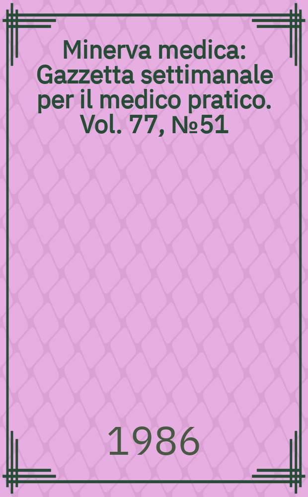 Minerva medica : Gazzetta settimanale per il medico pratico. Vol. 77, № 51/52