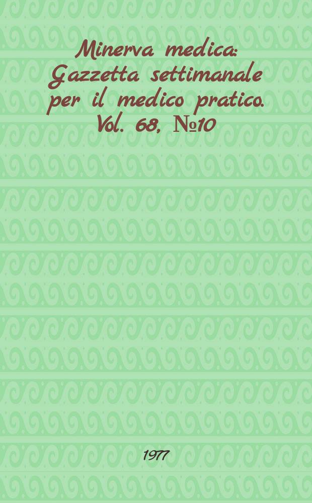 Minerva medica : Gazzetta settimanale per il medico pratico. Vol. 68, № 10