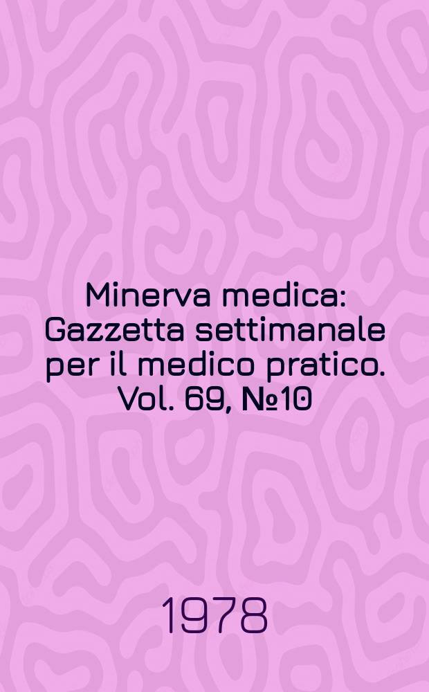 Minerva medica : Gazzetta settimanale per il medico pratico. Vol. 69, № 10