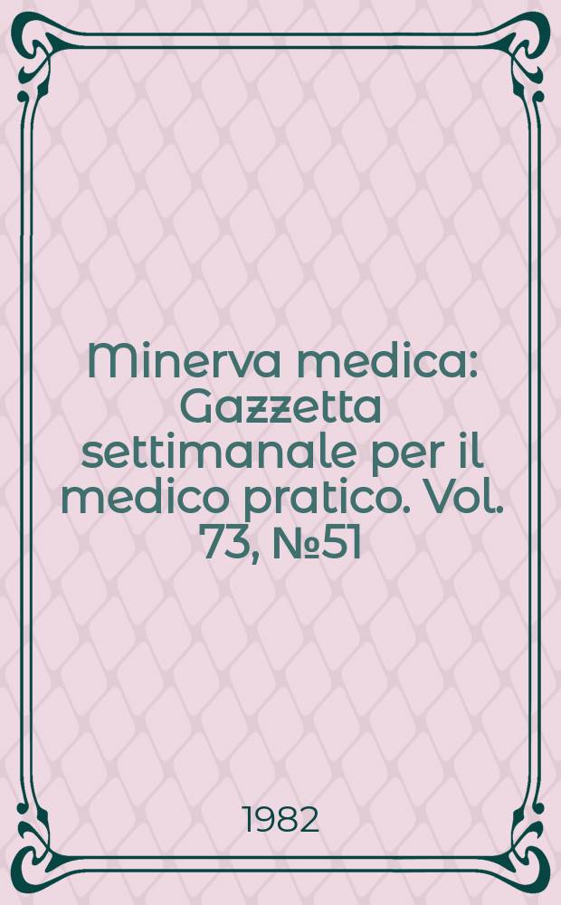 Minerva medica : Gazzetta settimanale per il medico pratico. Vol. 73, № 51/52