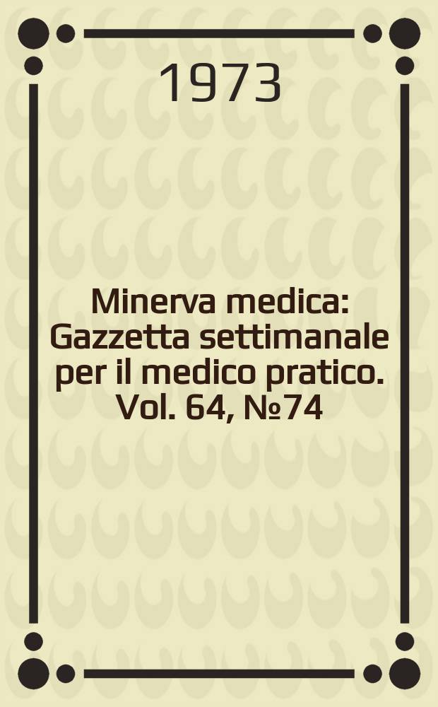 Minerva medica : Gazzetta settimanale per il medico pratico. Vol. 64, № 74