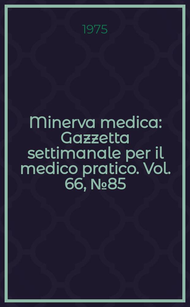 Minerva medica : Gazzetta settimanale per il medico pratico. Vol. 66, № 85