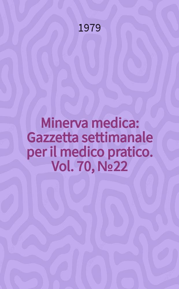 Minerva medica : Gazzetta settimanale per il medico pratico. Vol. 70, № 22