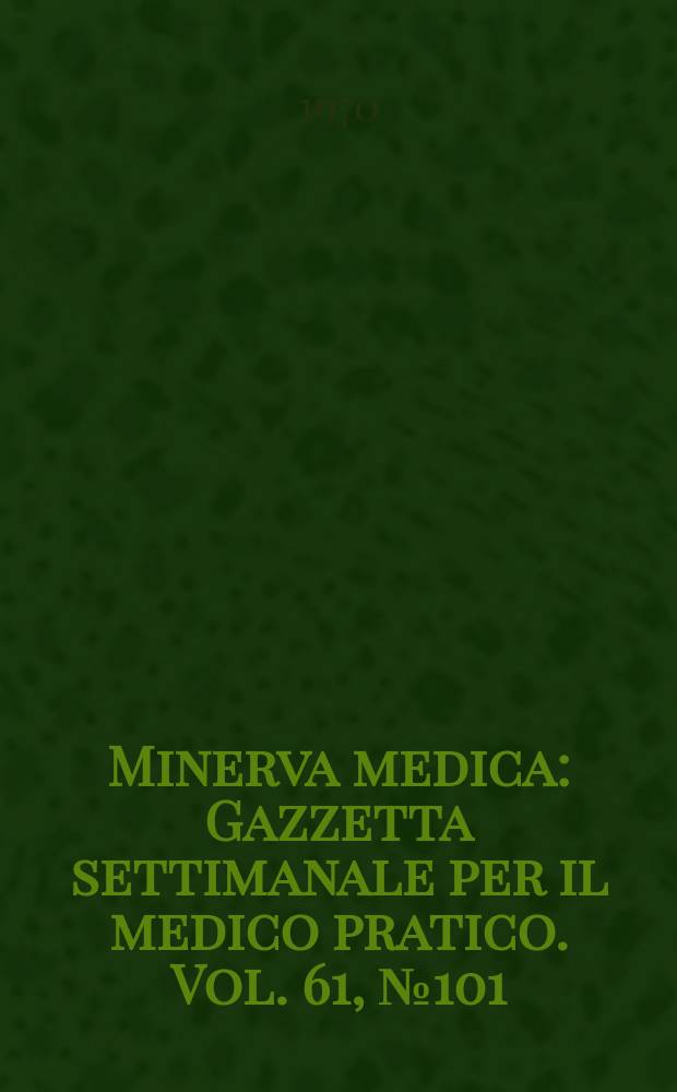 Minerva medica : Gazzetta settimanale per il medico pratico. Vol. 61, № 101