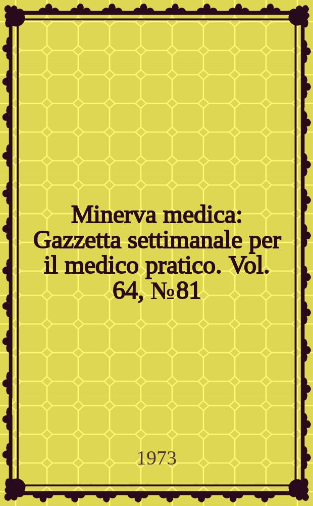 Minerva medica : Gazzetta settimanale per il medico pratico. Vol. 64, № 81