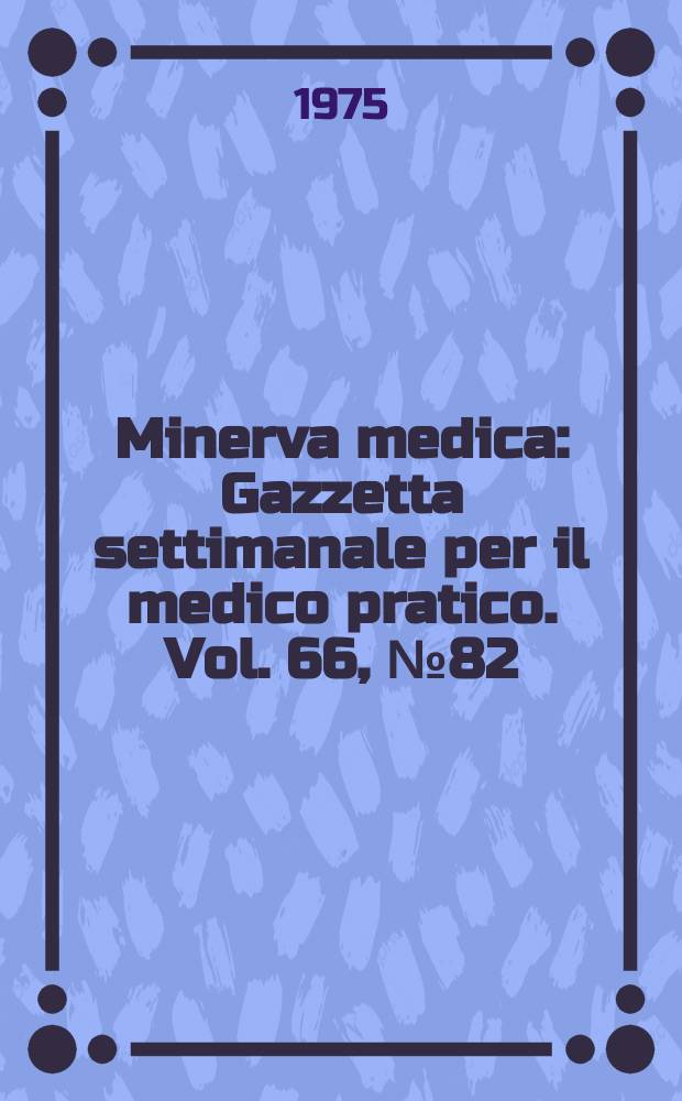 Minerva medica : Gazzetta settimanale per il medico pratico. Vol. 66, № 82