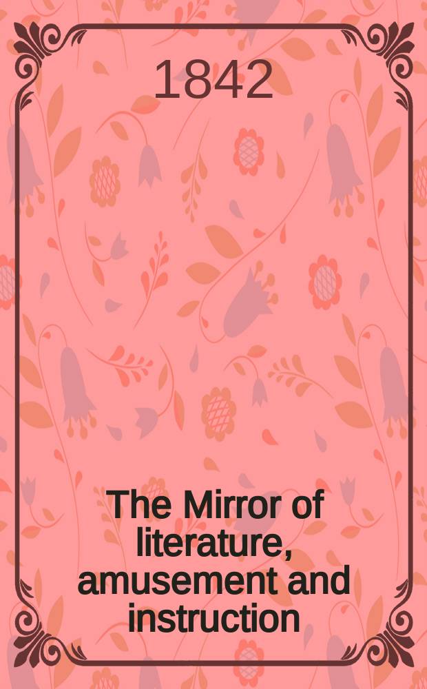 The Mirror of literature, amusement and instruction : Containing original essays... select extracts from new and expansive works ... Vol.2(40), №3(1120)