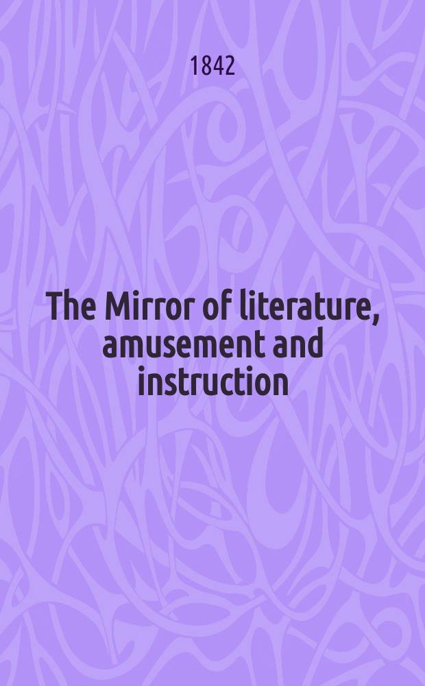 The Mirror of literature, amusement and instruction : Containing original essays... select extracts from new and expansive works ... Vol.2(40), №11(1128)