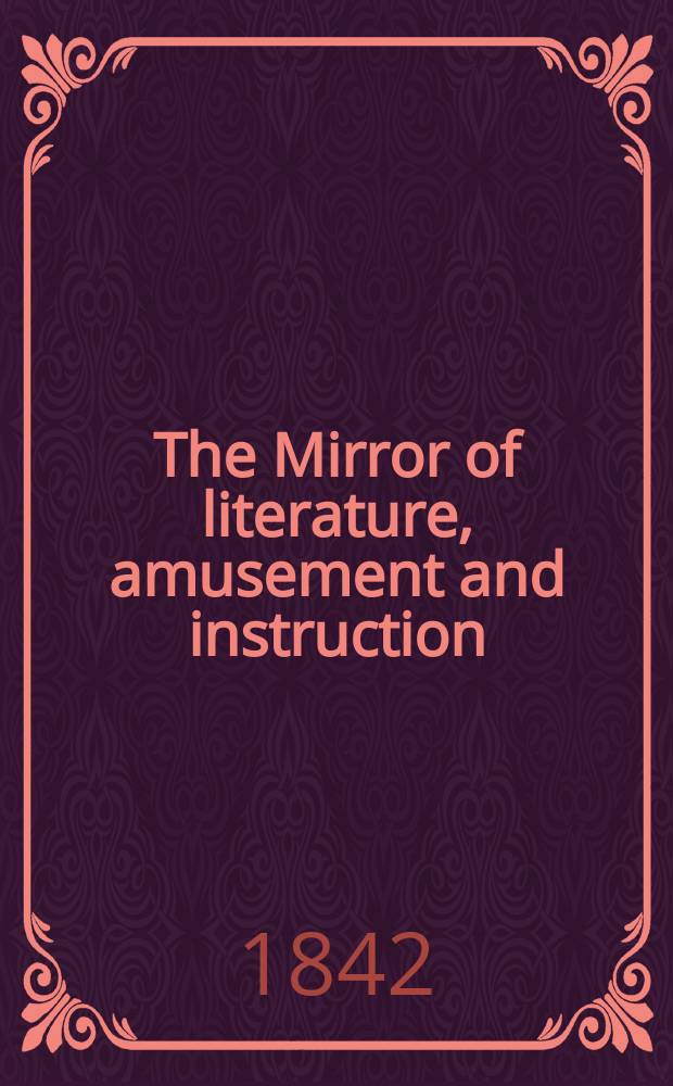 The Mirror of literature, amusement and instruction : Containing original essays... select extracts from new and expansive works ... Vol.2(40), №13(1130)