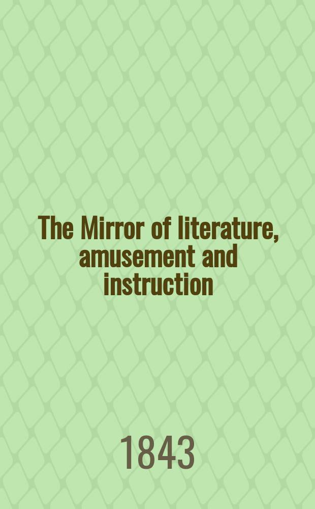 The Mirror of literature, amusement and instruction : Containing original essays... select extracts from new and expansive works ... Vol.3(41), №4(1148)