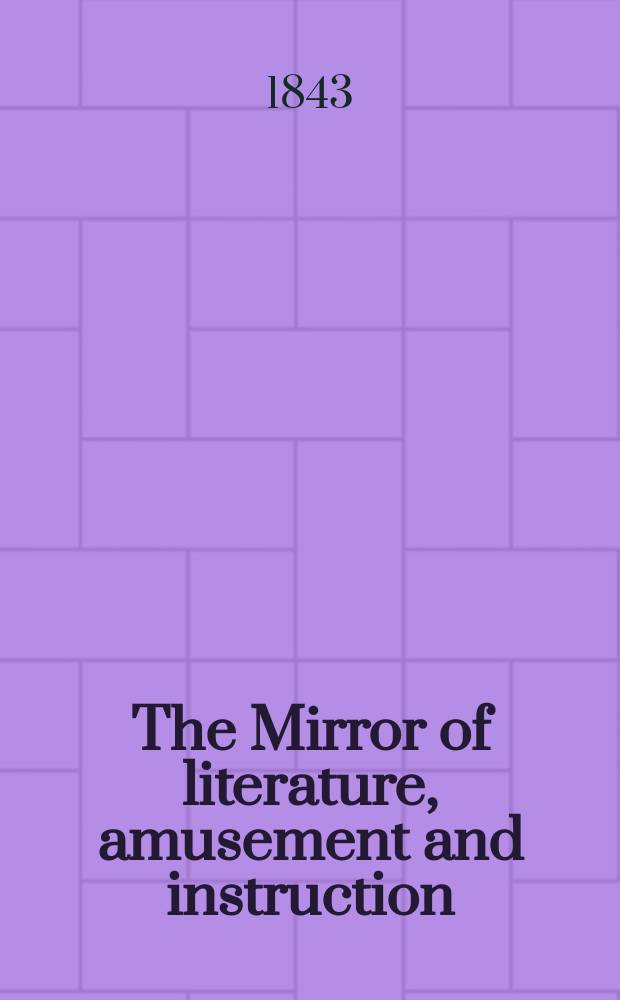 The Mirror of literature, amusement and instruction : Containing original essays... select extracts from new and expansive works ... Vol.3(41), №24(1168)