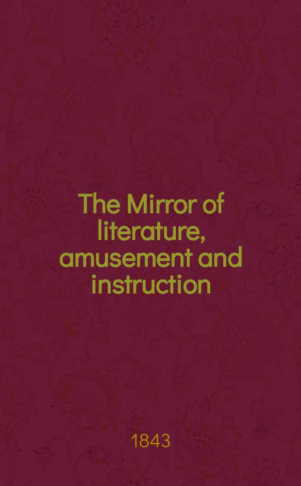 The Mirror of literature, amusement and instruction : Containing original essays... select extracts from new and expansive works ... Vol.4(42), №20(1189)