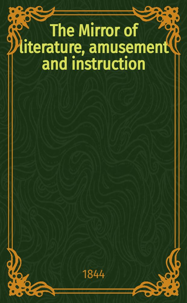 The Mirror of literature, amusement and instruction : Containing original essays... select extracts from new and expansive works ... Vol.5(43), №7