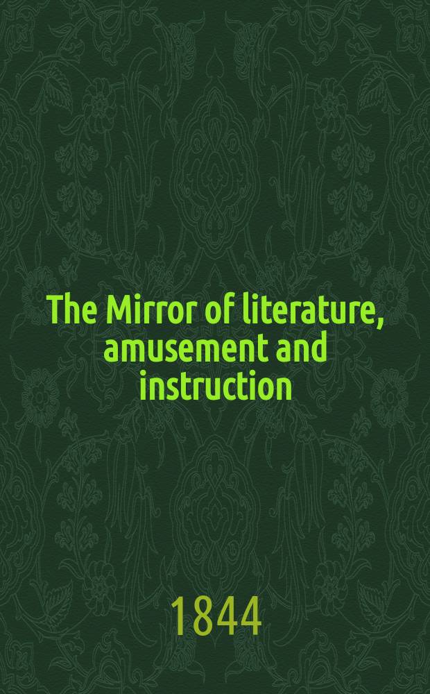 The Mirror of literature, amusement and instruction : Containing original essays... select extracts from new and expansive works ... Vol.6(44), №7(1227)