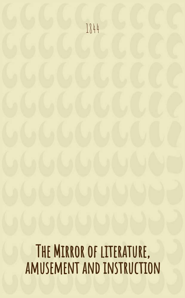 The Mirror of literature, amusement and instruction : Containing original essays... select extracts from new and expansive works ... Vol.6(44), №14(1234)