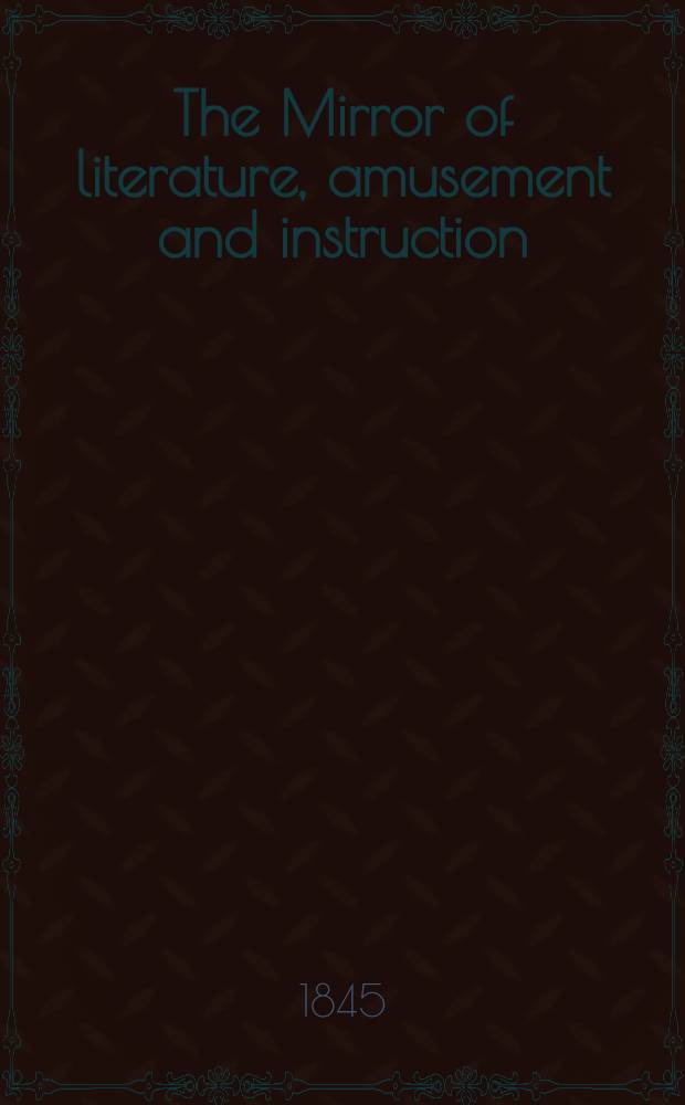 The Mirror of literature, amusement and instruction : Containing original essays... select extracts from new and expansive works ... Vol.8(46), №9(1281)