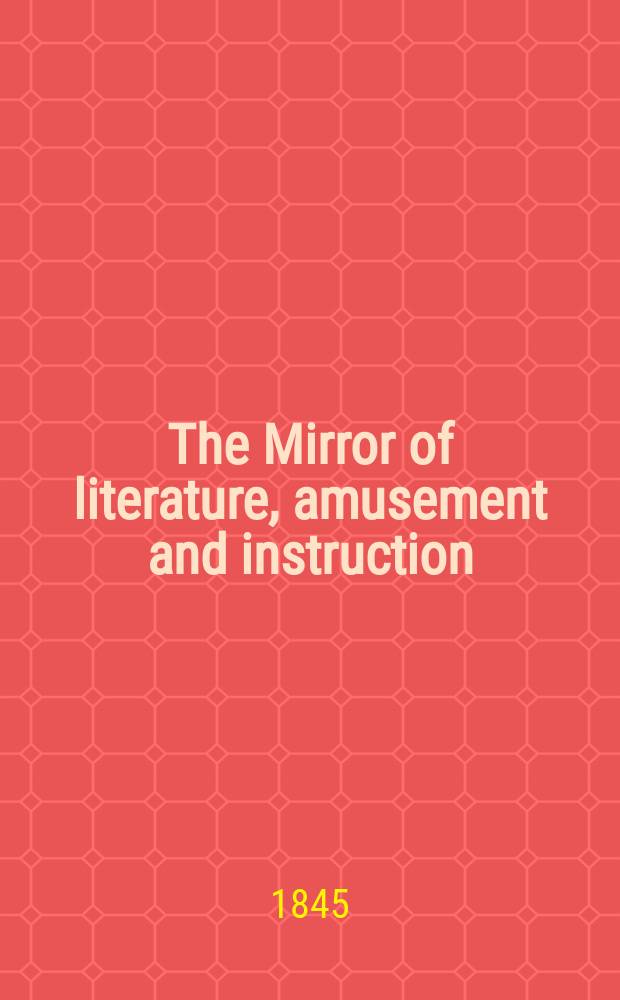 The Mirror of literature, amusement and instruction : Containing original essays... select extracts from new and expansive works ... Vol.8(46), №15(1287)