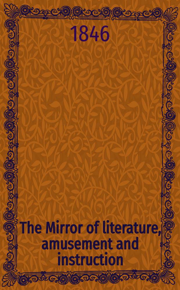 The Mirror of literature, amusement and instruction : Containing original essays... select extracts from new and expansive works ... Vol.9(47), №18(1316)