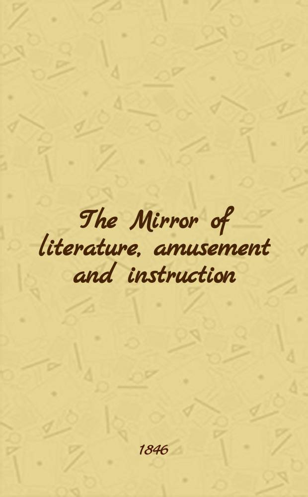 The Mirror of literature, amusement and instruction : Containing original essays... select extracts from new and expansive works ... Vol.9(47), №21(1319)