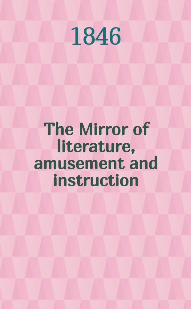 The Mirror of literature, amusement and instruction : Containing original essays... select extracts from new and expansive works ... Vol.9(47), №23(1321)