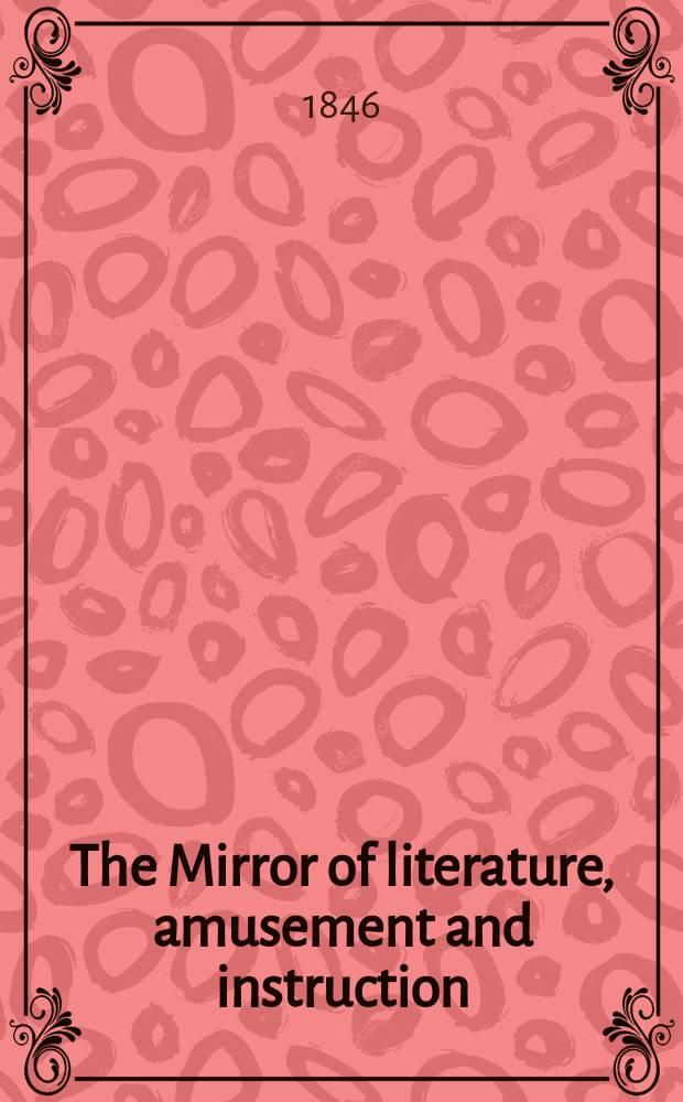 The Mirror of literature, amusement and instruction : Containing original essays... select extracts from new and expansive works ... Vol.9(47), №25(1323)