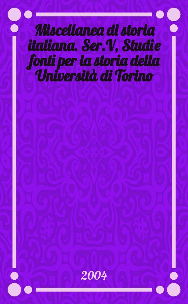 Miscellanea di storia italiana. Ser.V, Studi e fonti per la storia della Università di Torino