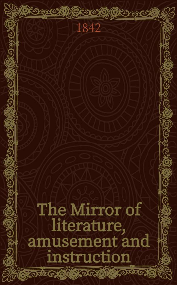 The Mirror of literature, amusement and instruction : Containing original essays... select extracts from new and expansive works ... Vol.1(39), №13(1104)