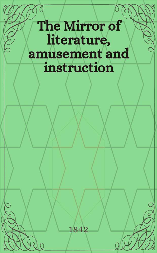 The Mirror of literature, amusement and instruction : Containing original essays... select extracts from new and expansive works ... Vol.2(40), №2(1119)