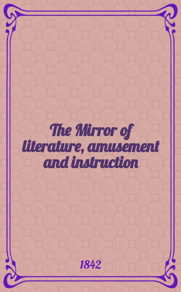 The Mirror of literature, amusement and instruction : Containing original essays... select extracts from new and expansive works ... Vol.2(40), №5(1122)