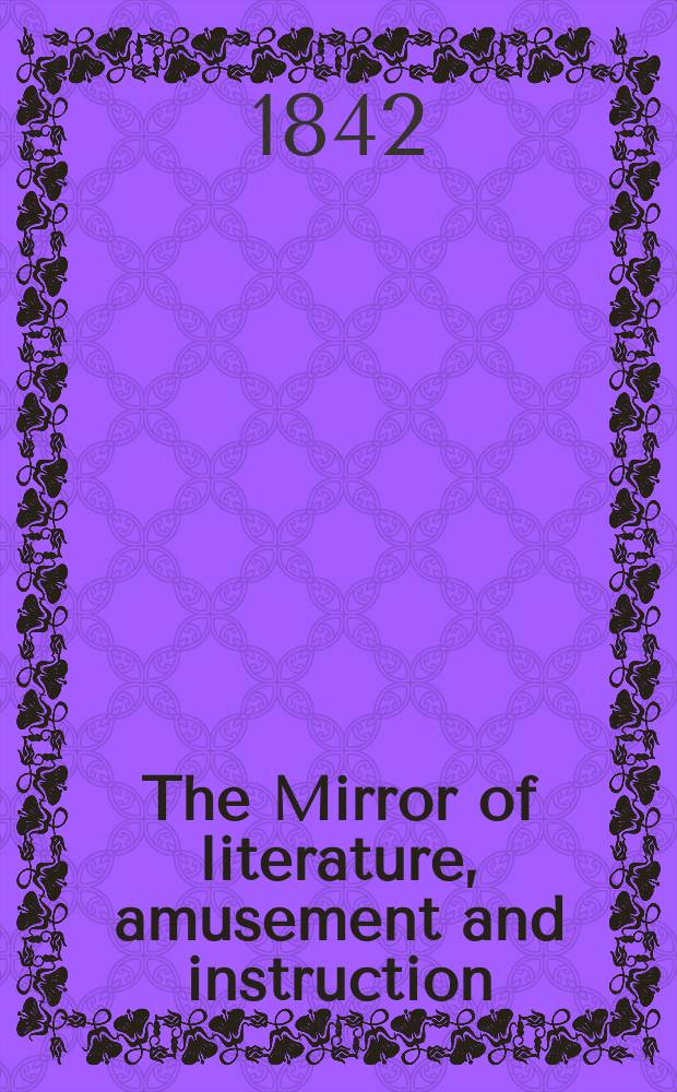 The Mirror of literature, amusement and instruction : Containing original essays... select extracts from new and expansive works ... Vol.2(40), №21(1138)