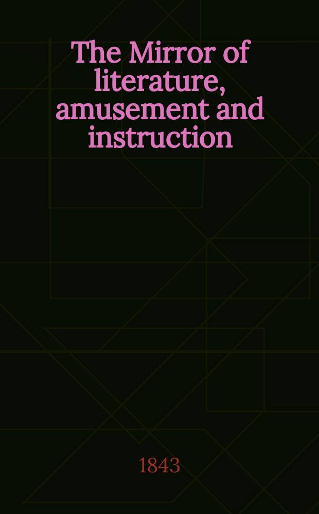 The Mirror of literature, amusement and instruction : Containing original essays... select extracts from new and expansive works ... Vol.3(41), №5(1149)