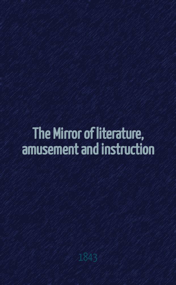 The Mirror of literature, amusement and instruction : Containing original essays... select extracts from new and expansive works ... Vol.3(41), №9(1153)
