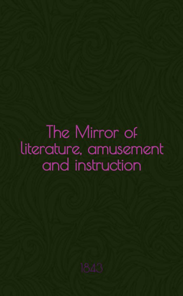 The Mirror of literature, amusement and instruction : Containing original essays... select extracts from new and expansive works ... Vol.4(42), №1(1170)