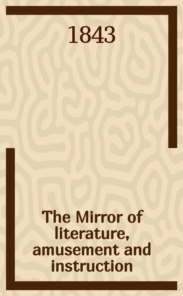 The Mirror of literature, amusement and instruction : Containing original essays... select extracts from new and expansive works ... Vol.4(42), №11(1180)