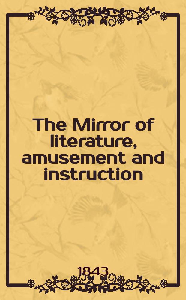 The Mirror of literature, amusement and instruction : Containing original essays... select extracts from new and expansive works ... Vol.4(42), №18(1187)