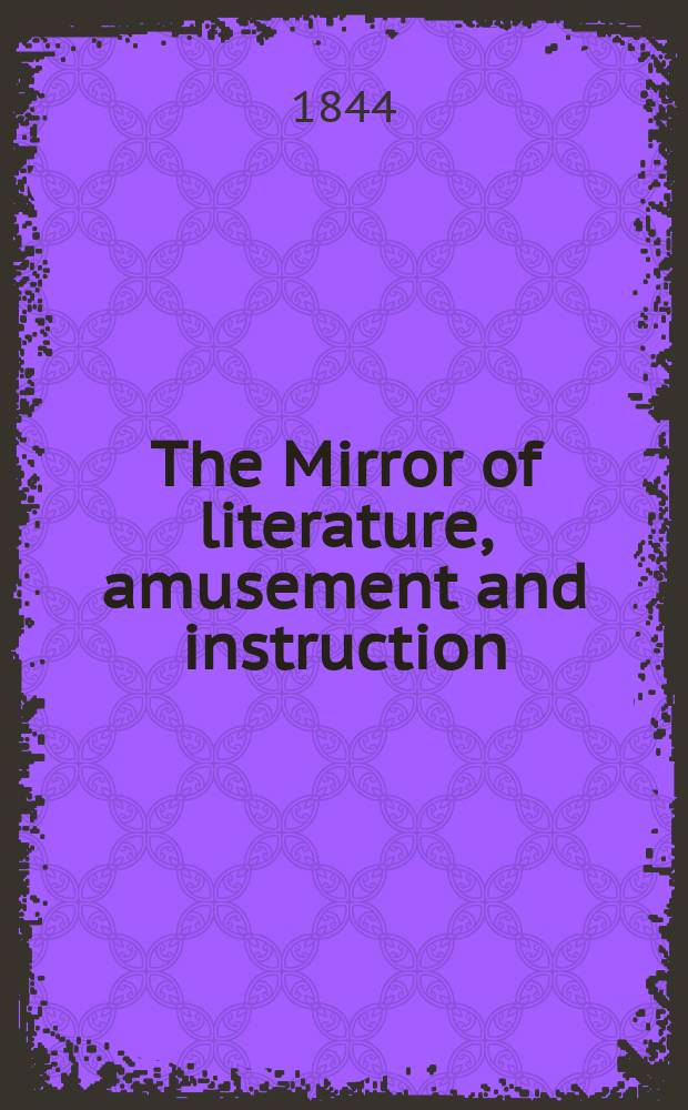 The Mirror of literature, amusement and instruction : Containing original essays... select extracts from new and expansive works ... Vol.5(43), №17