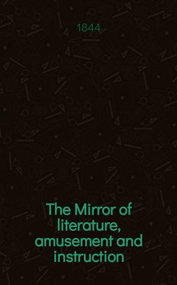 The Mirror of literature, amusement and instruction : Containing original essays... select extracts from new and expansive works ... Vol.6(44), №5(1225)