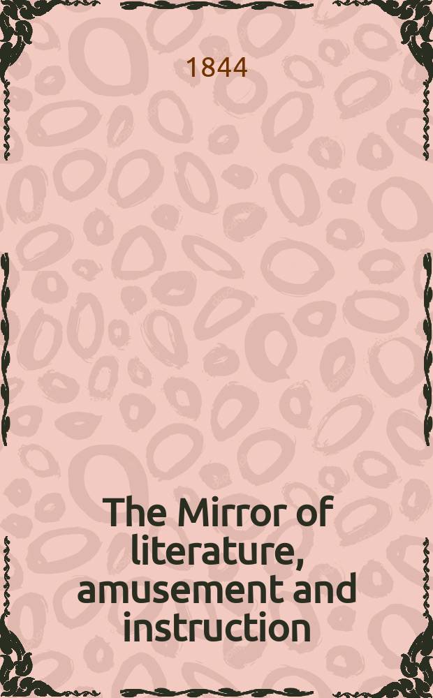 The Mirror of literature, amusement and instruction : Containing original essays... select extracts from new and expansive works ... Vol.6(44), №11(1231)