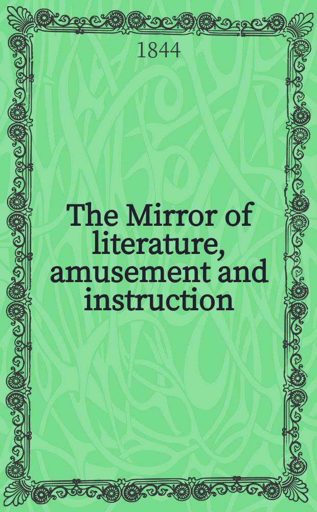 The Mirror of literature, amusement and instruction : Containing original essays... select extracts from new and expansive works ... Vol.6(44), №22(1242)