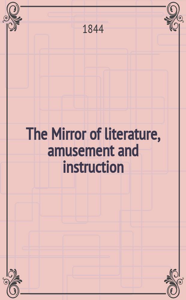 The Mirror of literature, amusement and instruction : Containing original essays... select extracts from new and expansive works ... Vol.6(44), №25(1245)