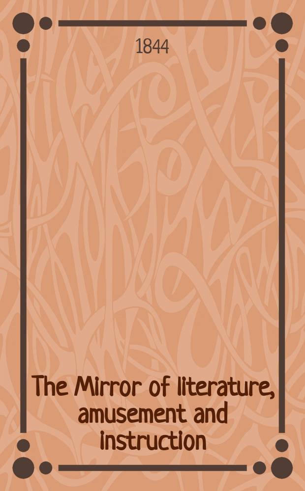 The Mirror of literature, amusement and instruction : Containing original essays... select extracts from new and expansive works ... Vol.6(44), №26(1246)