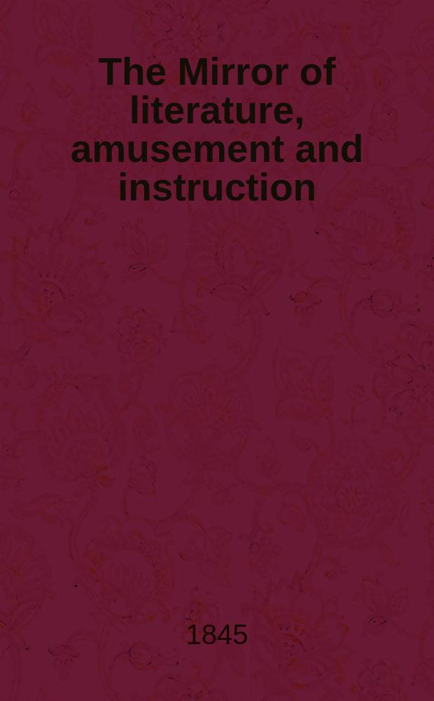 The Mirror of literature, amusement and instruction : Containing original essays... select extracts from new and expansive works ... Vol.7(45), №6(1252)